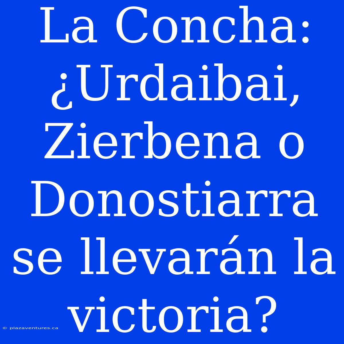 La Concha: ¿Urdaibai, Zierbena O Donostiarra Se Llevarán La Victoria?