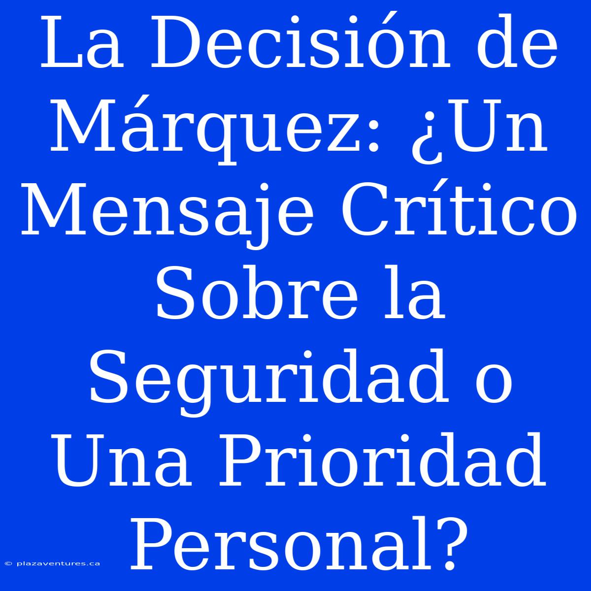 La Decisión De Márquez: ¿Un Mensaje Crítico Sobre La Seguridad O Una Prioridad Personal?