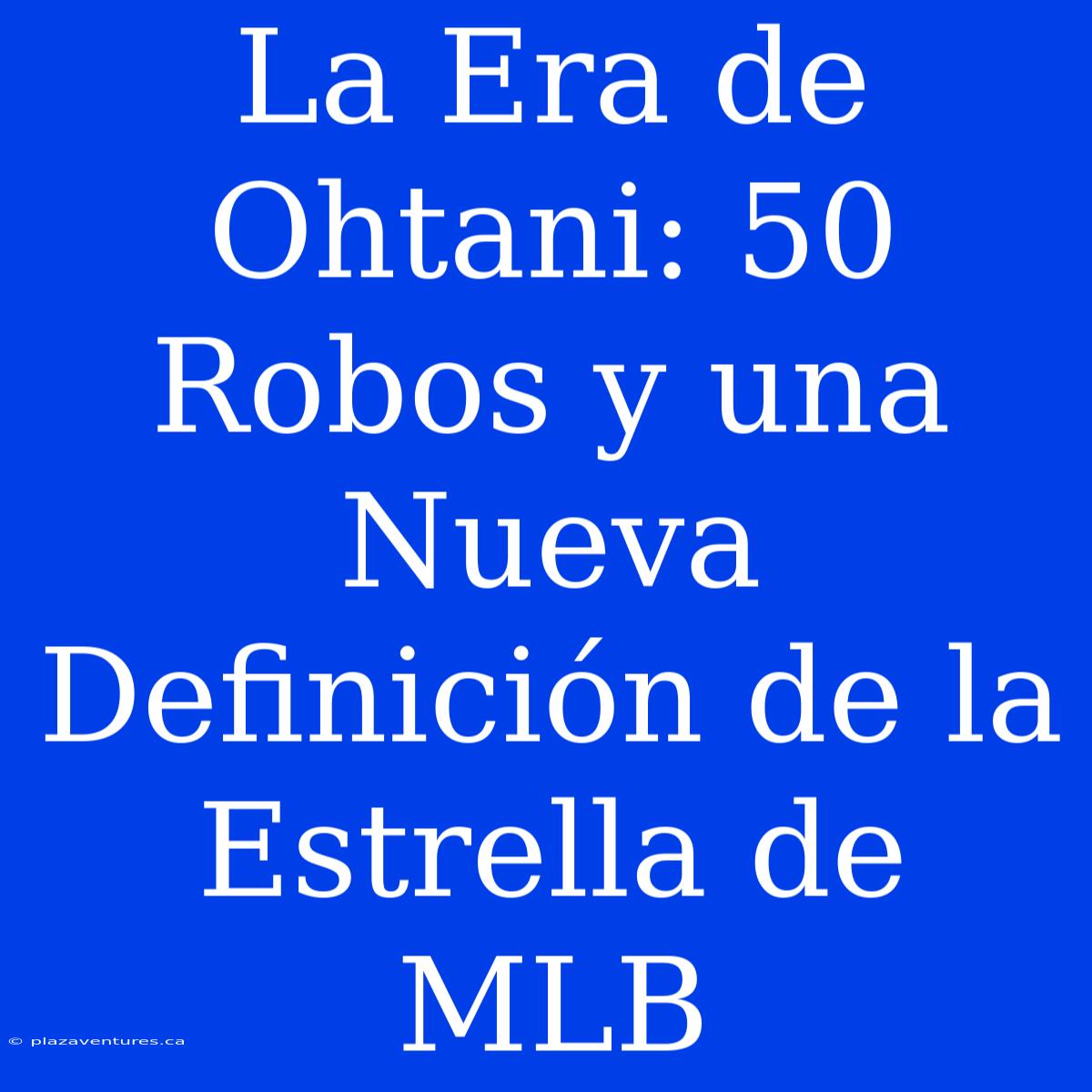 La Era De Ohtani: 50 Robos Y Una Nueva Definición De La Estrella De MLB