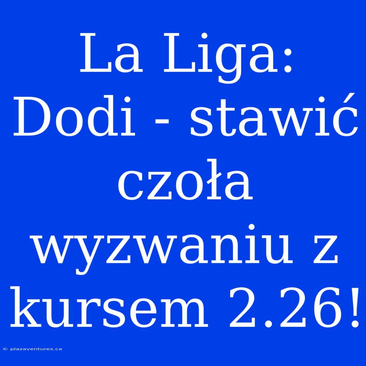 La Liga: Dodi - Stawić Czoła Wyzwaniu Z Kursem 2.26!