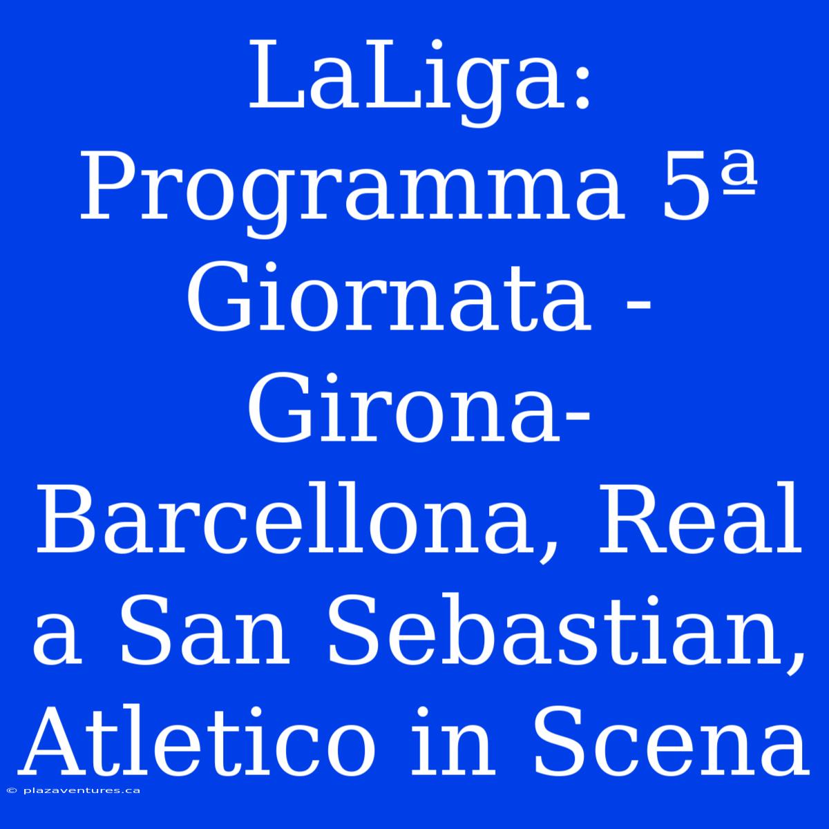 LaLiga: Programma 5ª Giornata - Girona-Barcellona, Real A San Sebastian, Atletico In Scena