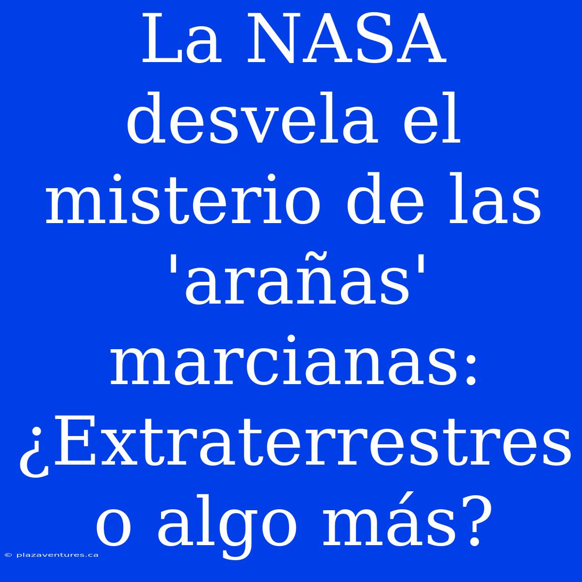 La NASA Desvela El Misterio De Las 'arañas' Marcianas: ¿Extraterrestres O Algo Más?