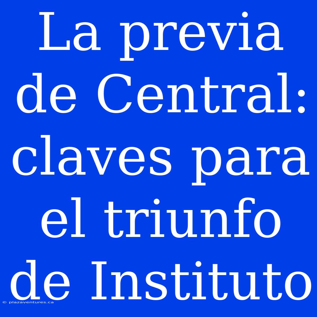 La Previa De Central: Claves Para El Triunfo De Instituto