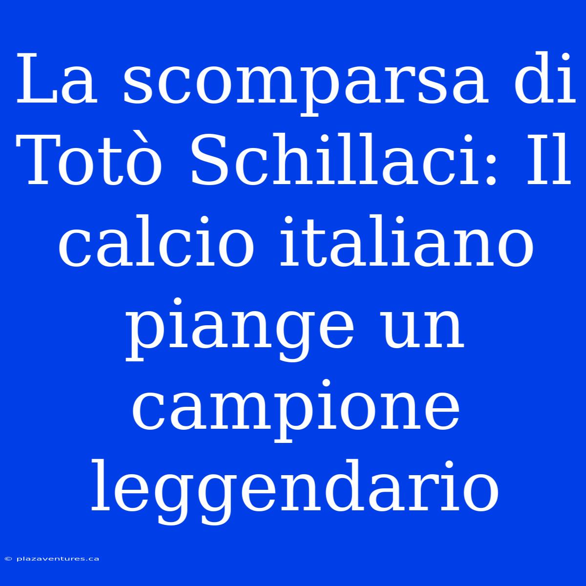 La Scomparsa Di Totò Schillaci: Il Calcio Italiano Piange Un Campione Leggendario