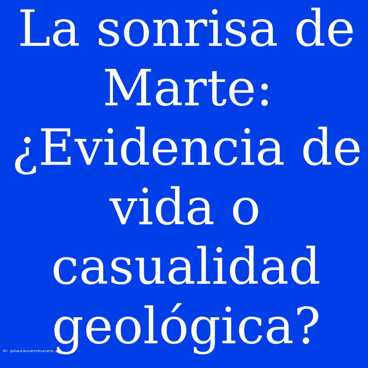 La Sonrisa De Marte: ¿Evidencia De Vida O Casualidad Geológica?