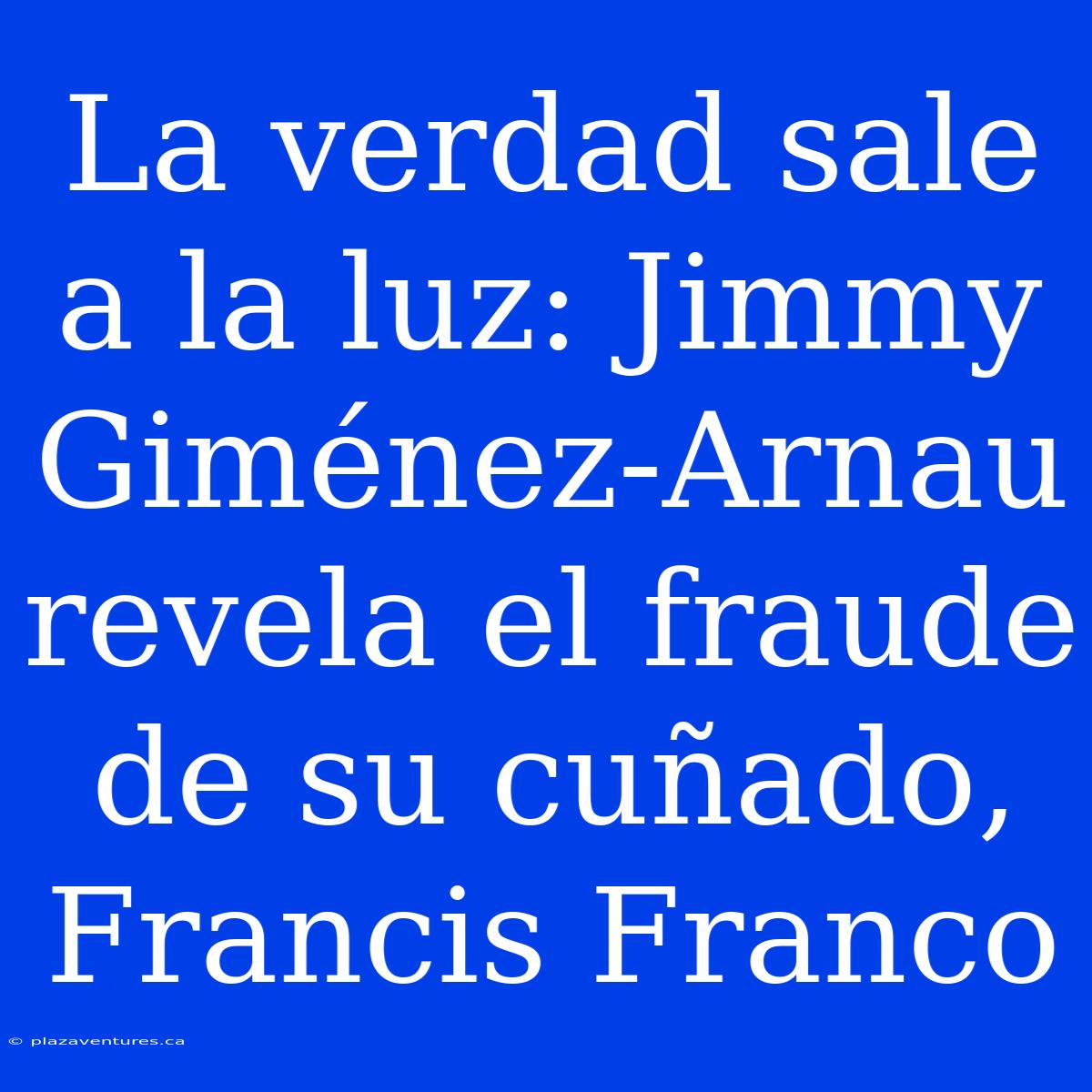 La Verdad Sale A La Luz: Jimmy Giménez-Arnau Revela El Fraude De Su Cuñado, Francis Franco