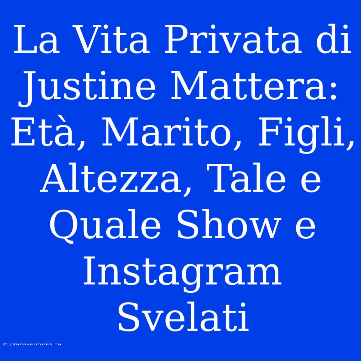 La Vita Privata Di Justine Mattera: Età, Marito, Figli, Altezza, Tale E Quale Show E Instagram Svelati