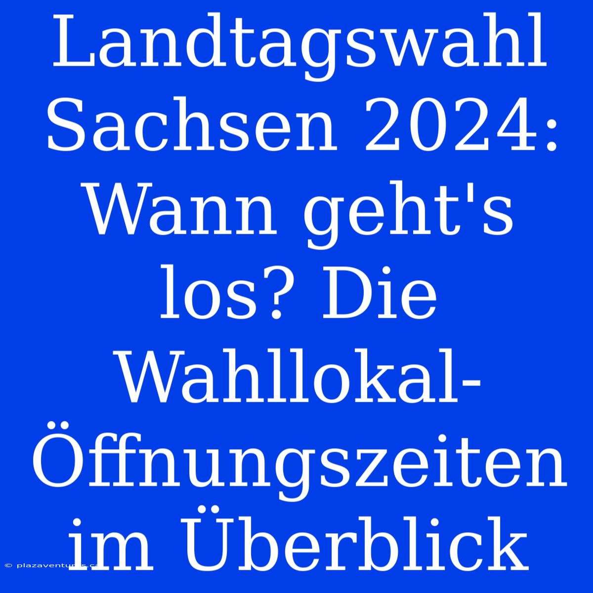 Landtagswahl Sachsen 2024: Wann Geht's Los? Die Wahllokal-Öffnungszeiten Im Überblick