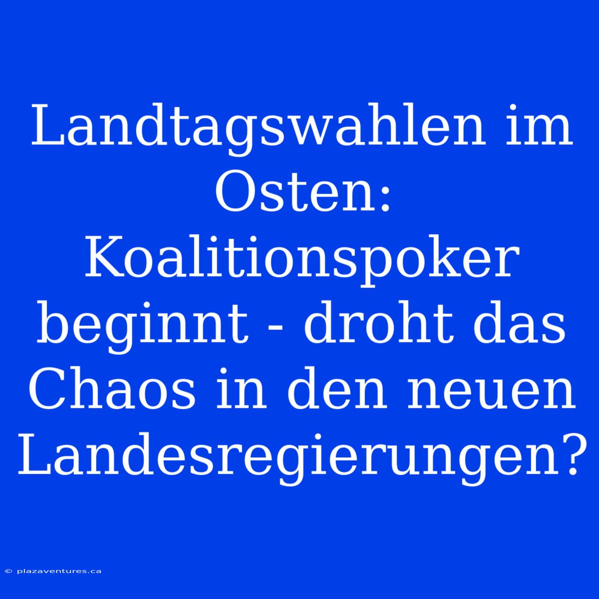 Landtagswahlen Im Osten: Koalitionspoker Beginnt - Droht Das Chaos In Den Neuen Landesregierungen?