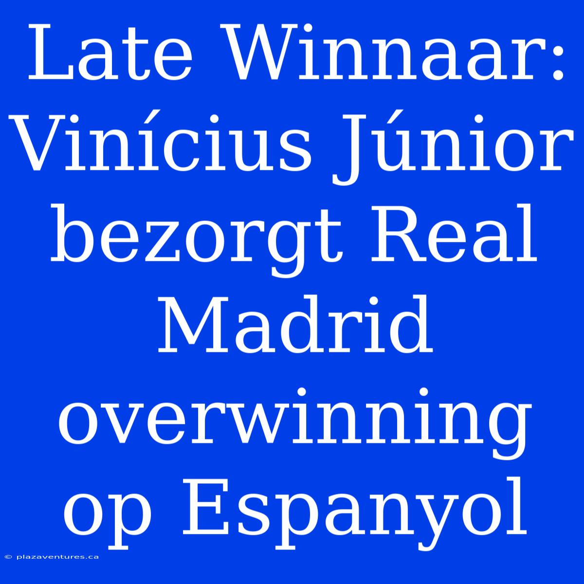 Late Winnaar: Vinícius Júnior Bezorgt Real Madrid Overwinning Op Espanyol