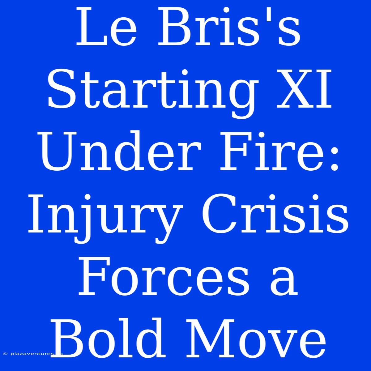 Le Bris's Starting XI Under Fire: Injury Crisis Forces A Bold Move