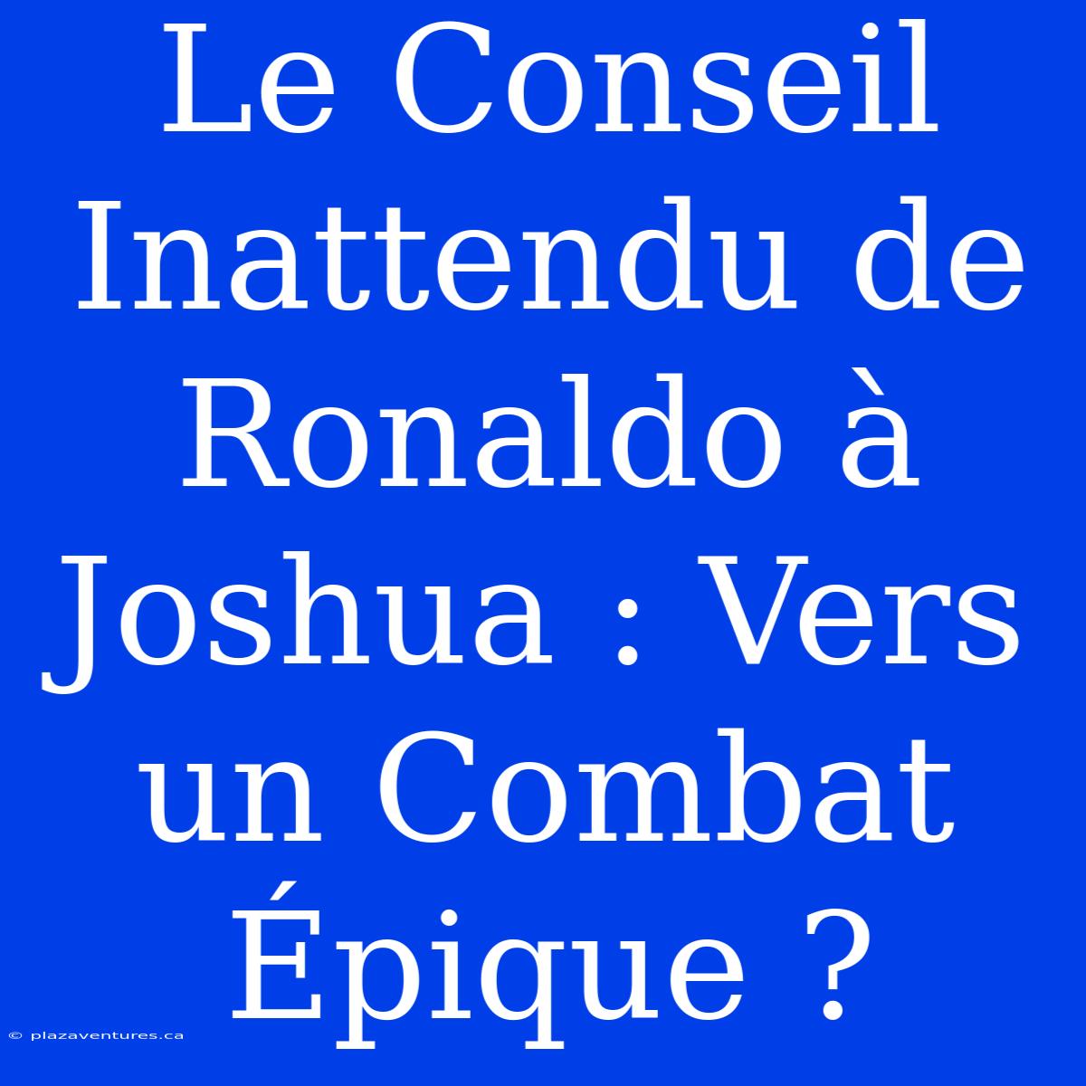 Le Conseil Inattendu De Ronaldo À Joshua : Vers Un Combat Épique ?