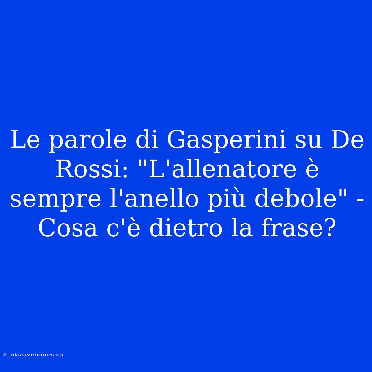 Le Parole Di Gasperini Su De Rossi: 