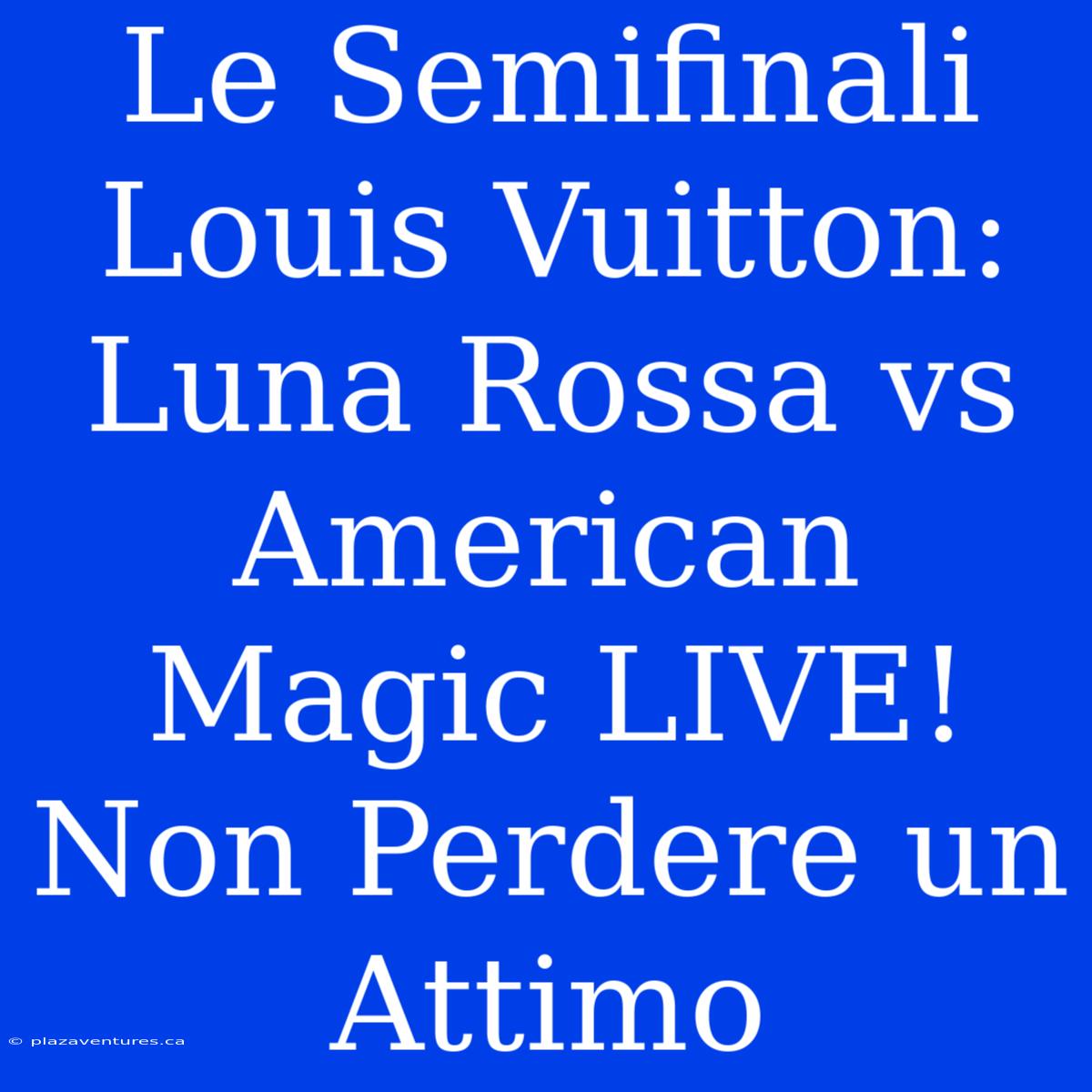 Le Semifinali Louis Vuitton: Luna Rossa Vs American Magic LIVE! Non Perdere Un Attimo