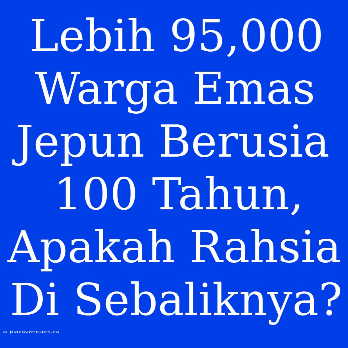 Lebih 95,000 Warga Emas Jepun Berusia 100 Tahun, Apakah Rahsia Di Sebaliknya?