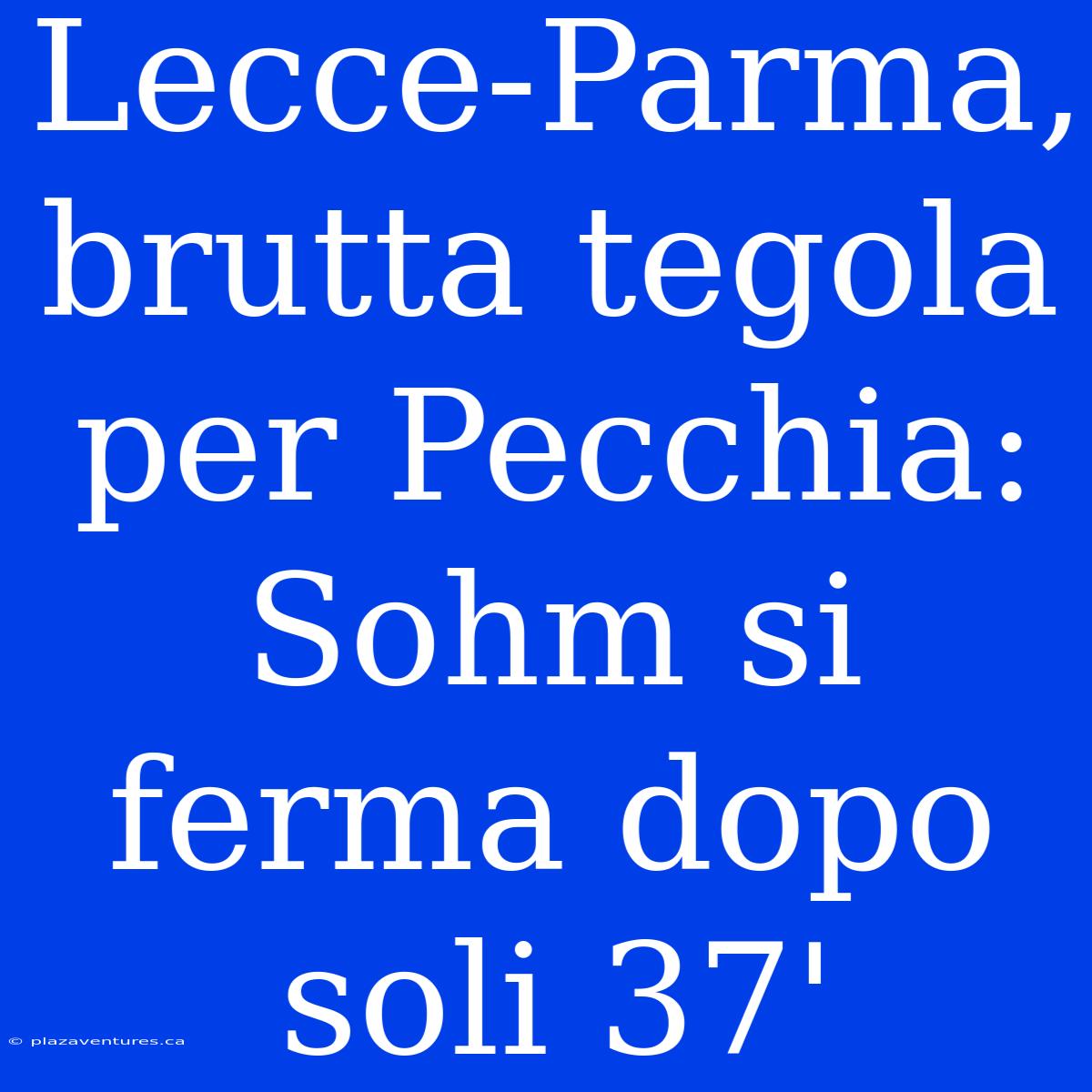 Lecce-Parma, Brutta Tegola Per Pecchia: Sohm Si Ferma Dopo Soli 37'