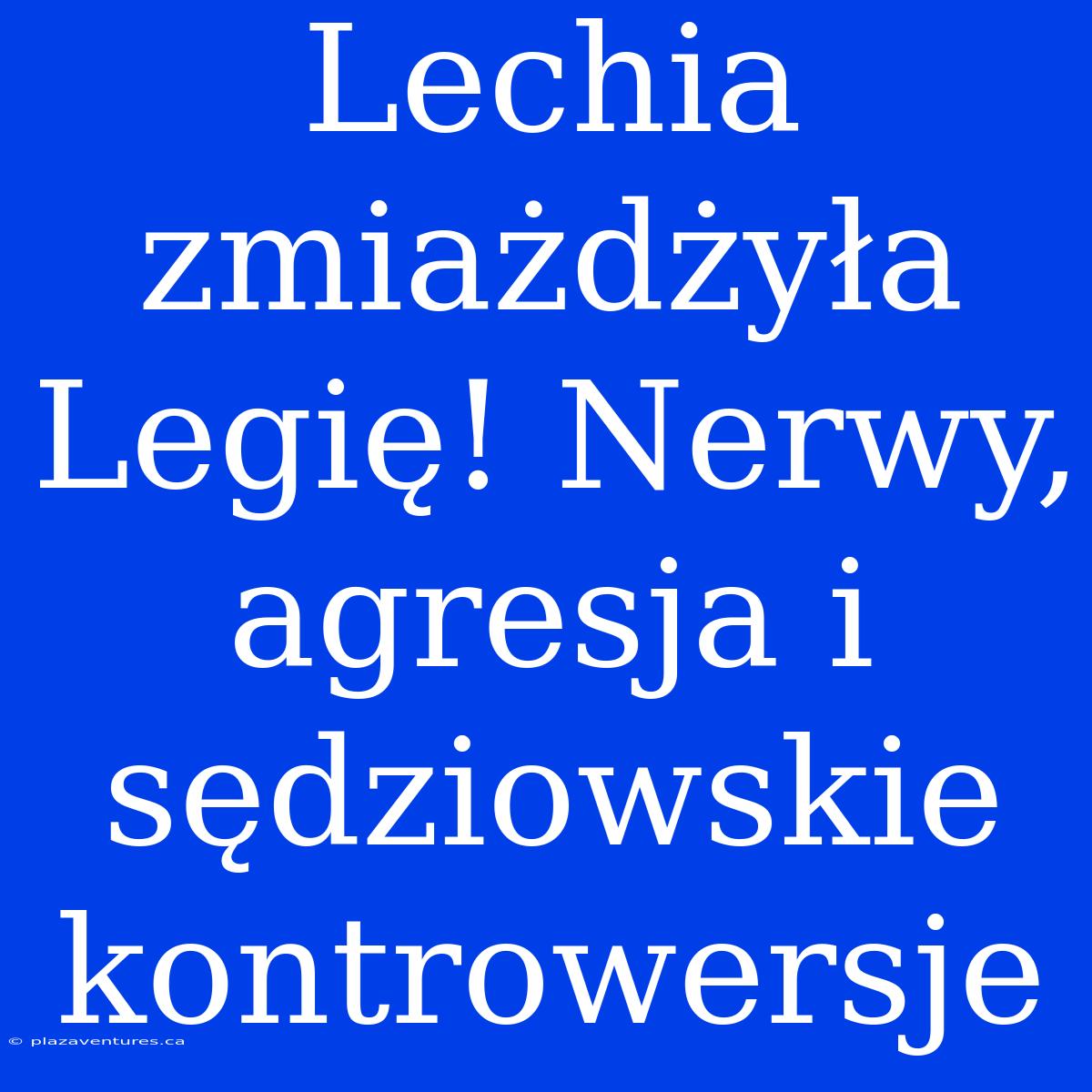 Lechia Zmiażdżyła Legię! Nerwy, Agresja I Sędziowskie Kontrowersje