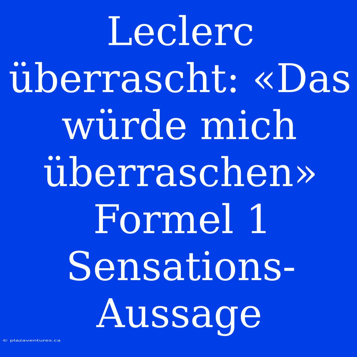 Leclerc Überrascht: «Das Würde Mich Überraschen» Formel 1 Sensations-Aussage