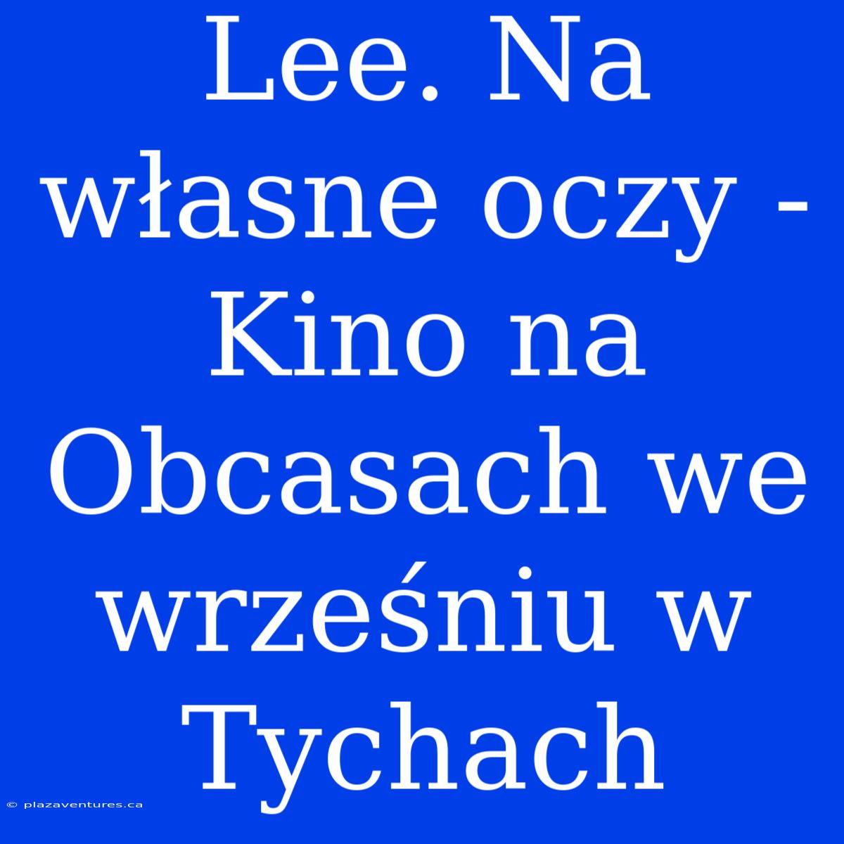 Lee. Na Własne Oczy - Kino Na Obcasach We Wrześniu W Tychach