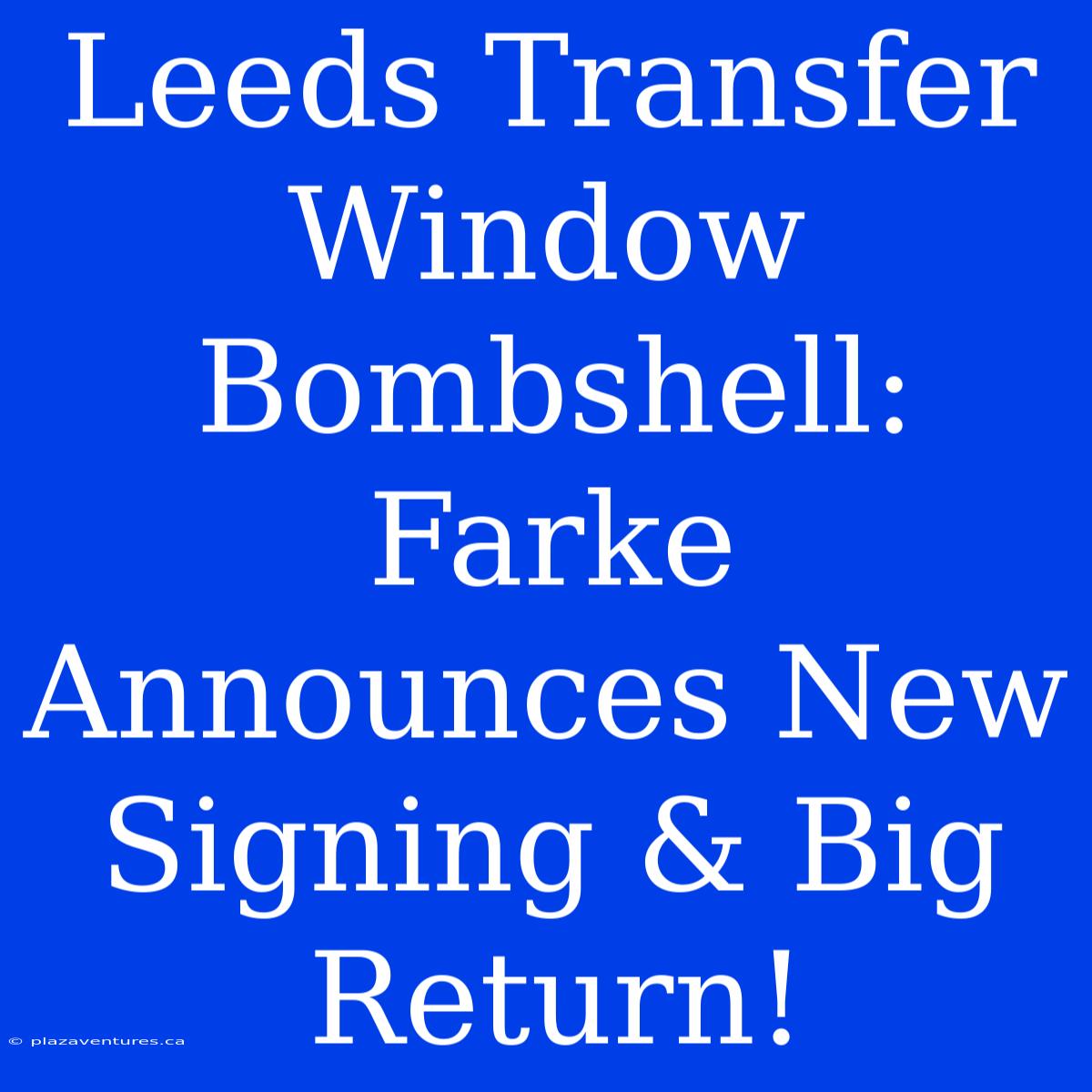 Leeds Transfer Window Bombshell: Farke Announces New Signing & Big Return!