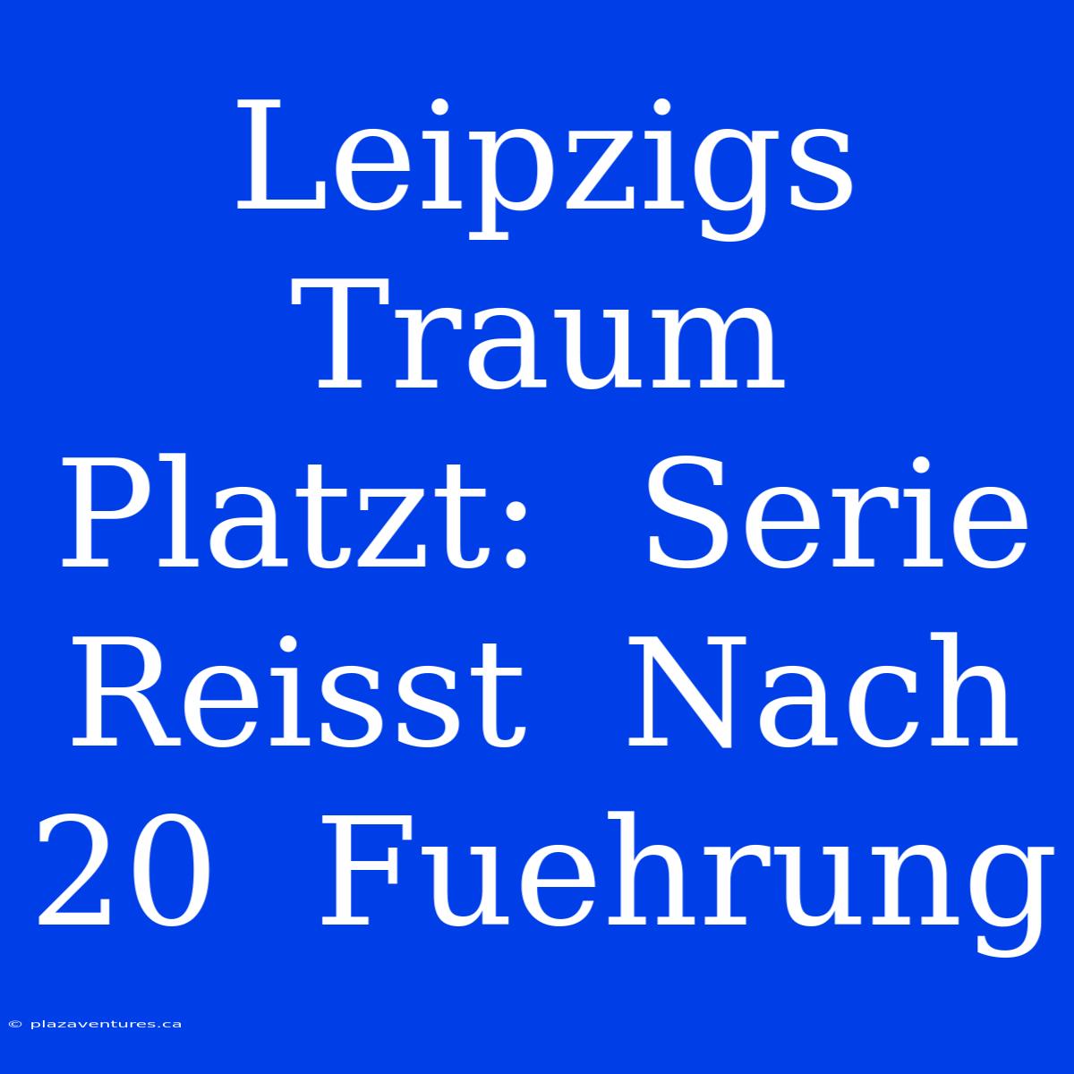 Leipzigs  Traum  Platzt:  Serie  Reisst  Nach  20  Fuehrung