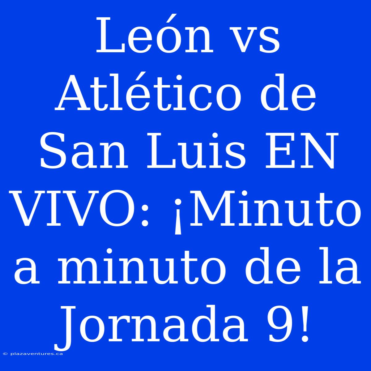 León Vs Atlético De San Luis EN VIVO: ¡Minuto A Minuto De La Jornada 9!