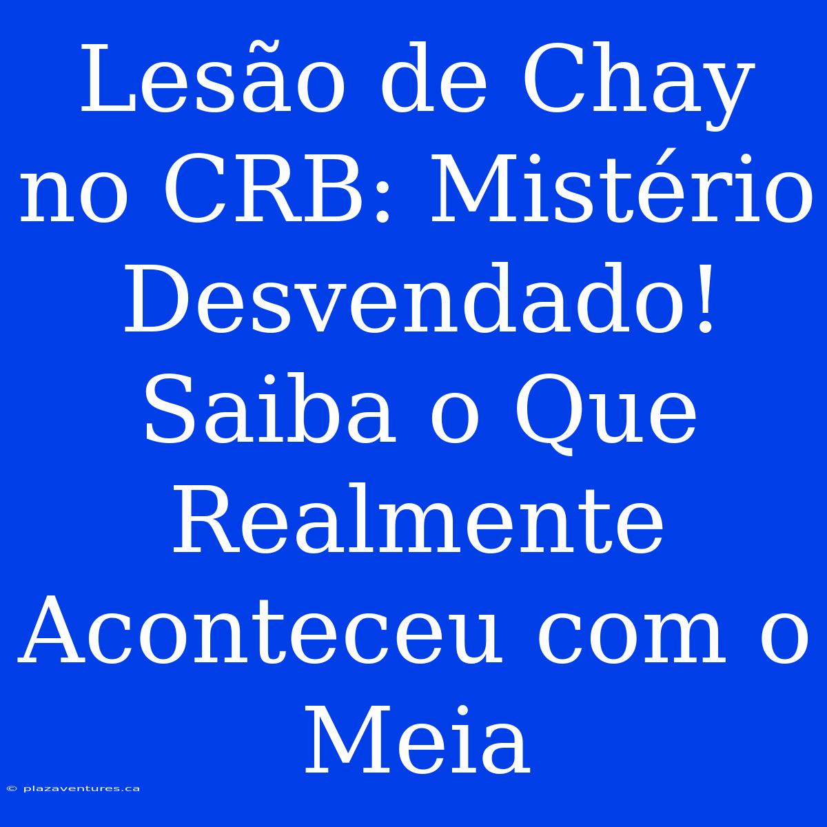 Lesão De Chay No CRB: Mistério Desvendado! Saiba O Que Realmente Aconteceu Com O Meia