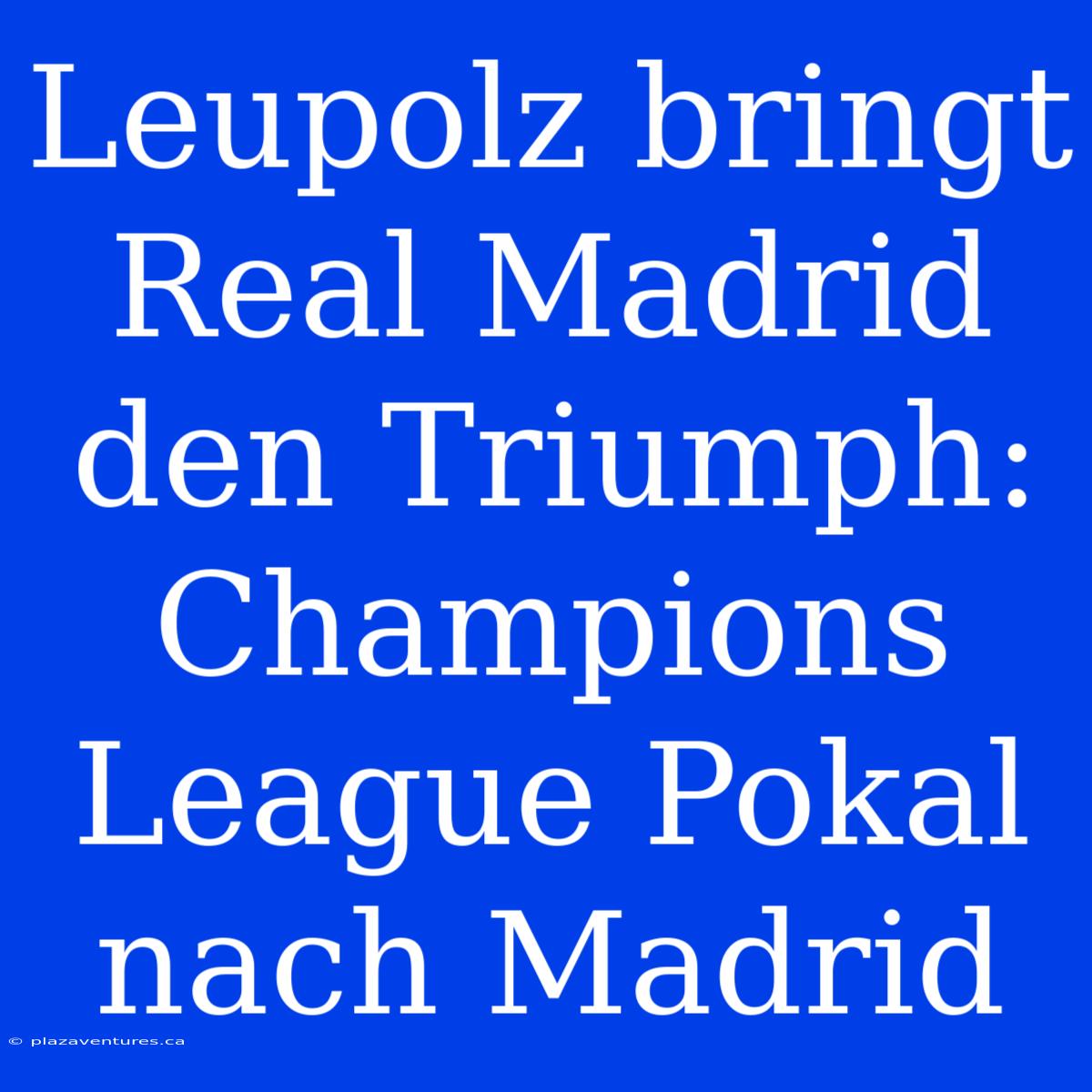 Leupolz Bringt Real Madrid Den Triumph: Champions League Pokal Nach Madrid