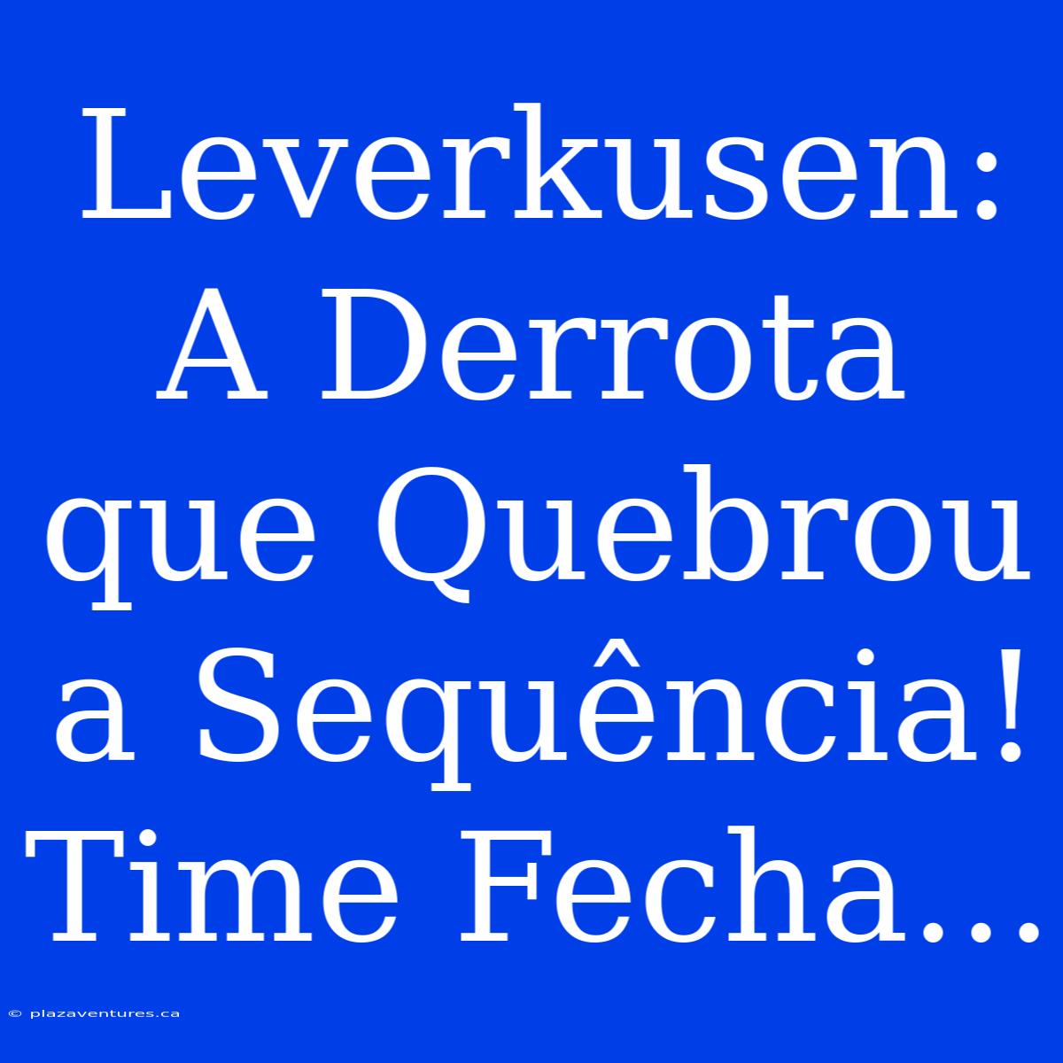 Leverkusen: A Derrota Que Quebrou A Sequência! Time Fecha...