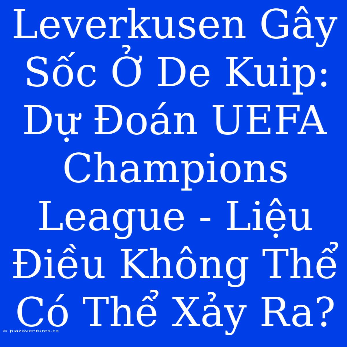 Leverkusen Gây Sốc Ở De Kuip: Dự Đoán UEFA Champions League - Liệu Điều Không Thể Có Thể Xảy Ra?