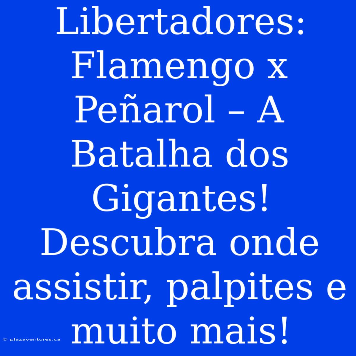 Libertadores: Flamengo X Peñarol – A Batalha Dos Gigantes! Descubra Onde Assistir, Palpites E Muito Mais!