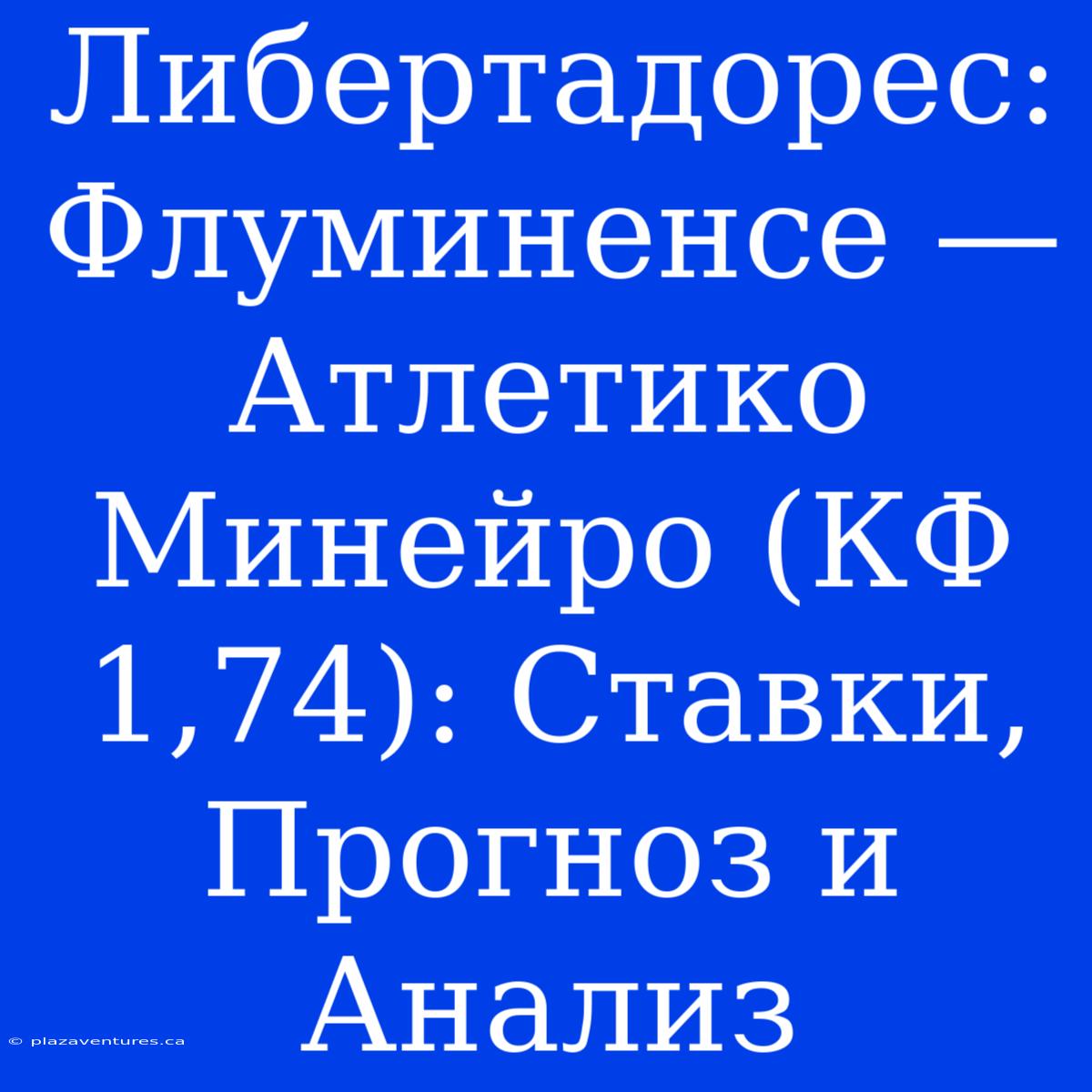 Либертадорес: Флуминенсе — Атлетико Минейро (КФ 1,74): Ставки, Прогноз И Анализ