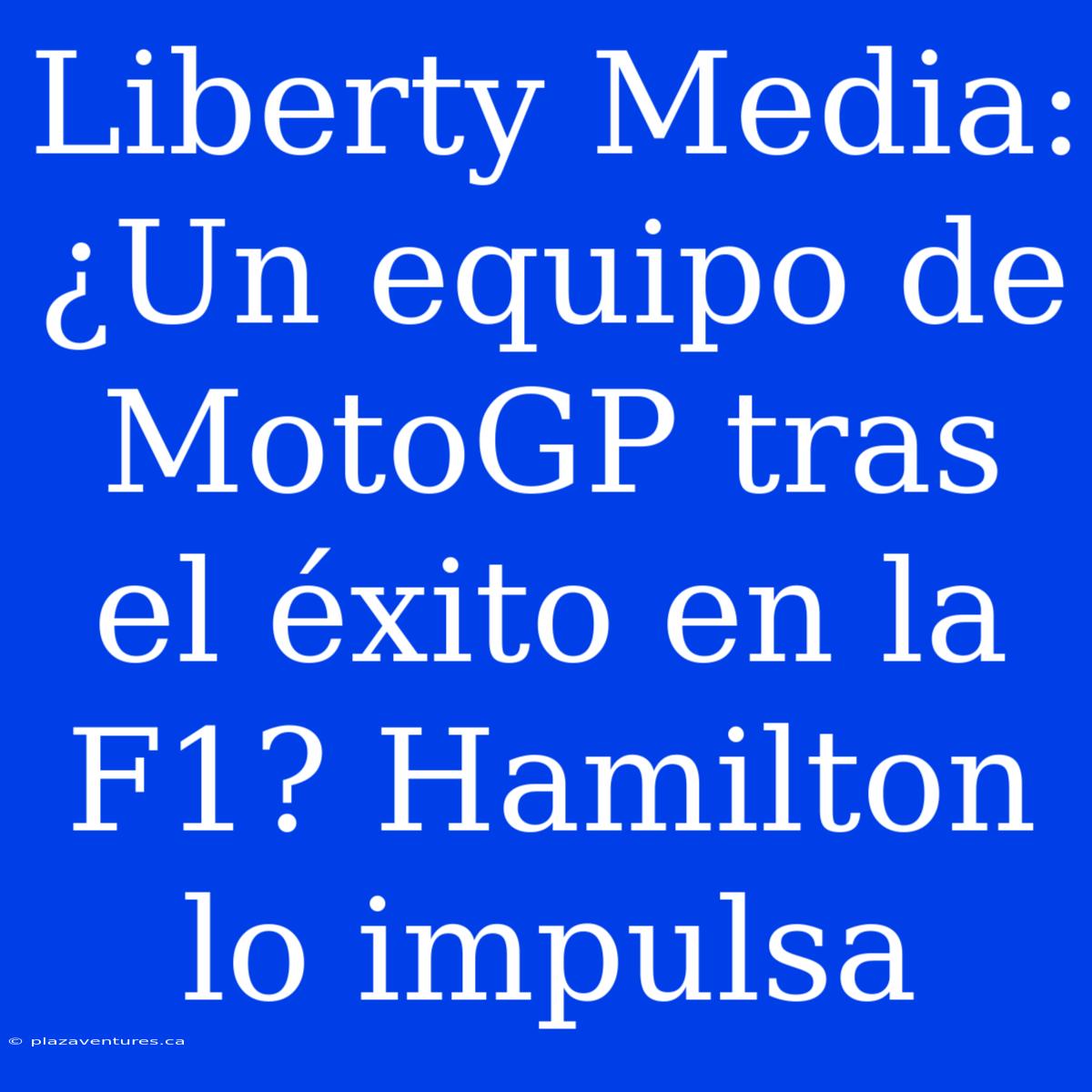 Liberty Media: ¿Un Equipo De MotoGP Tras El Éxito En La F1? Hamilton Lo Impulsa