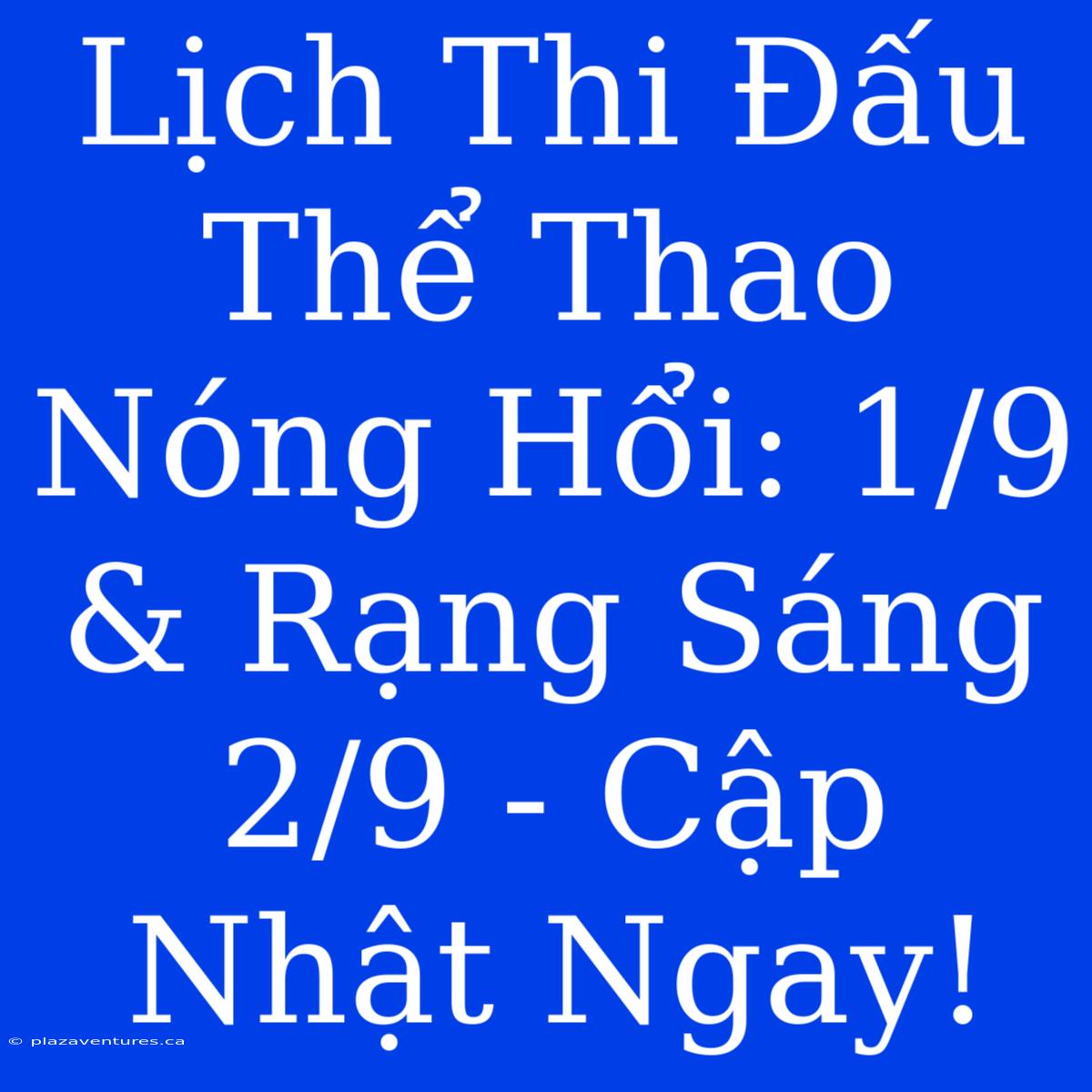 Lịch Thi Đấu Thể Thao Nóng Hổi: 1/9 & Rạng Sáng 2/9 - Cập Nhật Ngay!