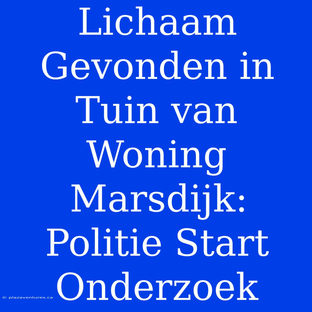 Lichaam Gevonden In Tuin Van Woning Marsdijk: Politie Start Onderzoek