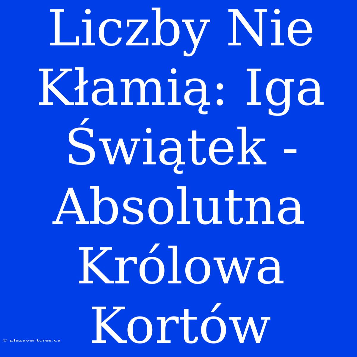 Liczby Nie Kłamią: Iga Świątek - Absolutna Królowa Kortów