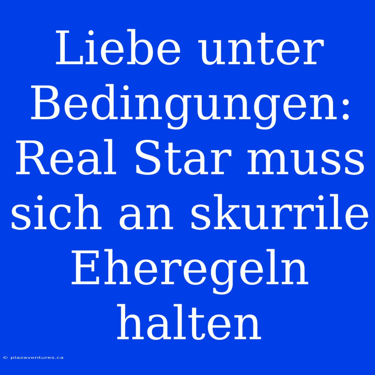 Liebe Unter Bedingungen: Real Star Muss Sich An Skurrile Eheregeln Halten