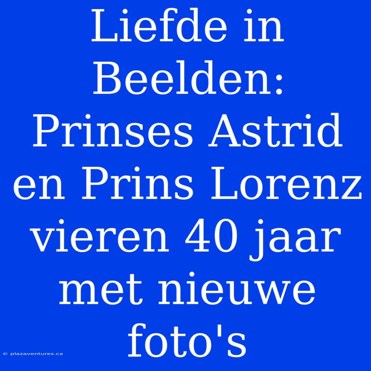 Liefde In Beelden: Prinses Astrid En Prins Lorenz Vieren 40 Jaar Met Nieuwe Foto's