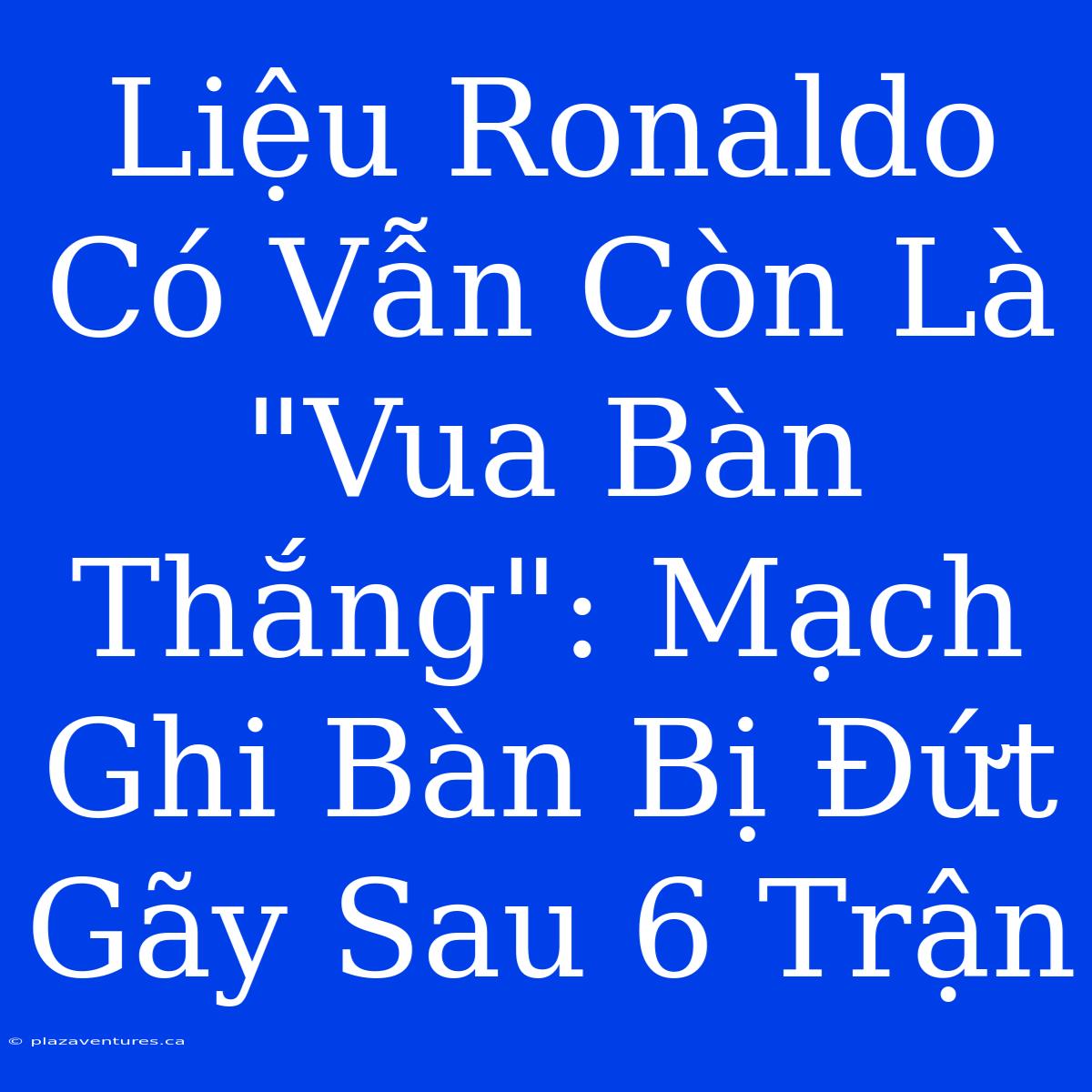 Liệu Ronaldo Có Vẫn Còn Là 