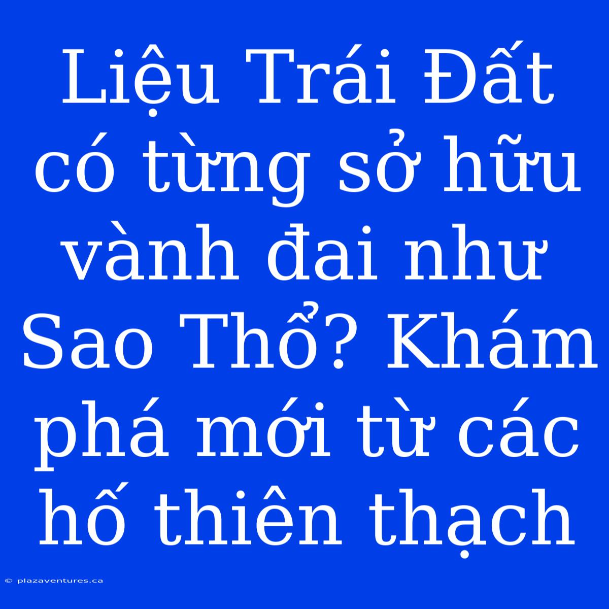 Liệu Trái Đất Có Từng Sở Hữu Vành Đai Như Sao Thổ? Khám Phá Mới Từ Các Hố Thiên Thạch