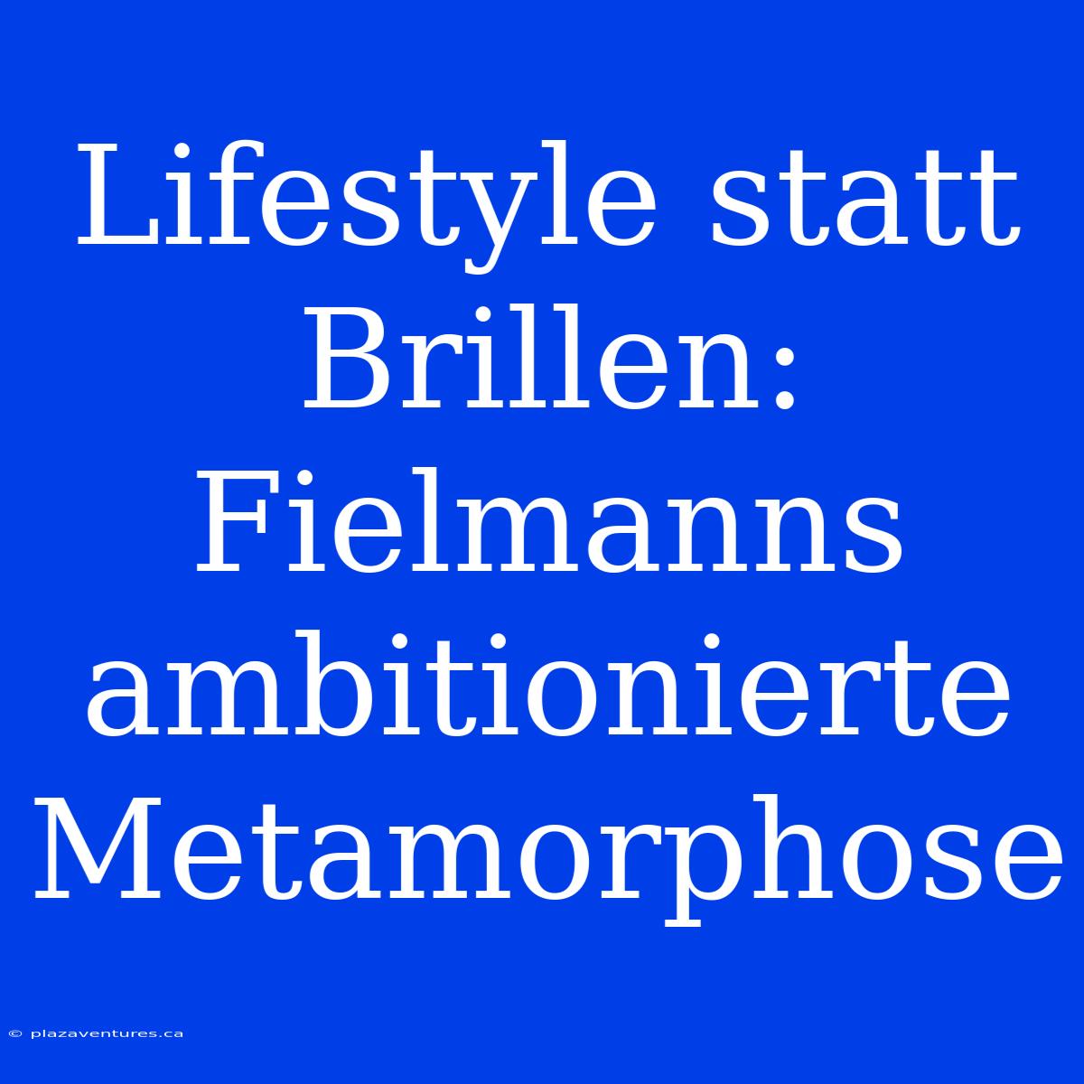 Lifestyle Statt Brillen: Fielmanns Ambitionierte Metamorphose