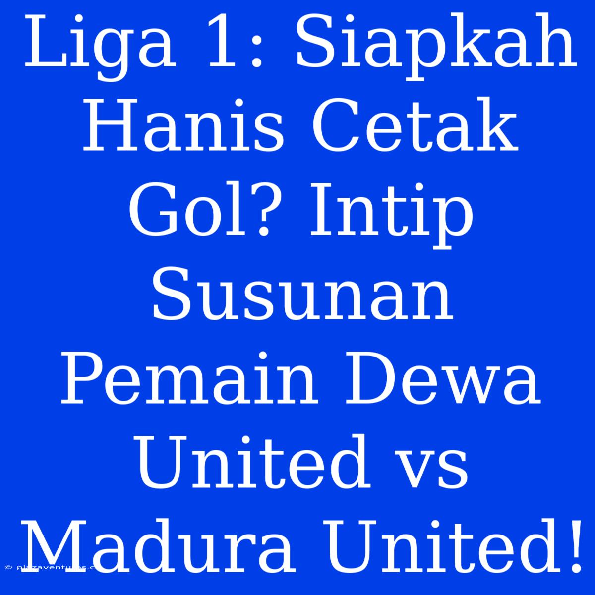 Liga 1: Siapkah Hanis Cetak Gol? Intip Susunan Pemain Dewa United Vs Madura United!