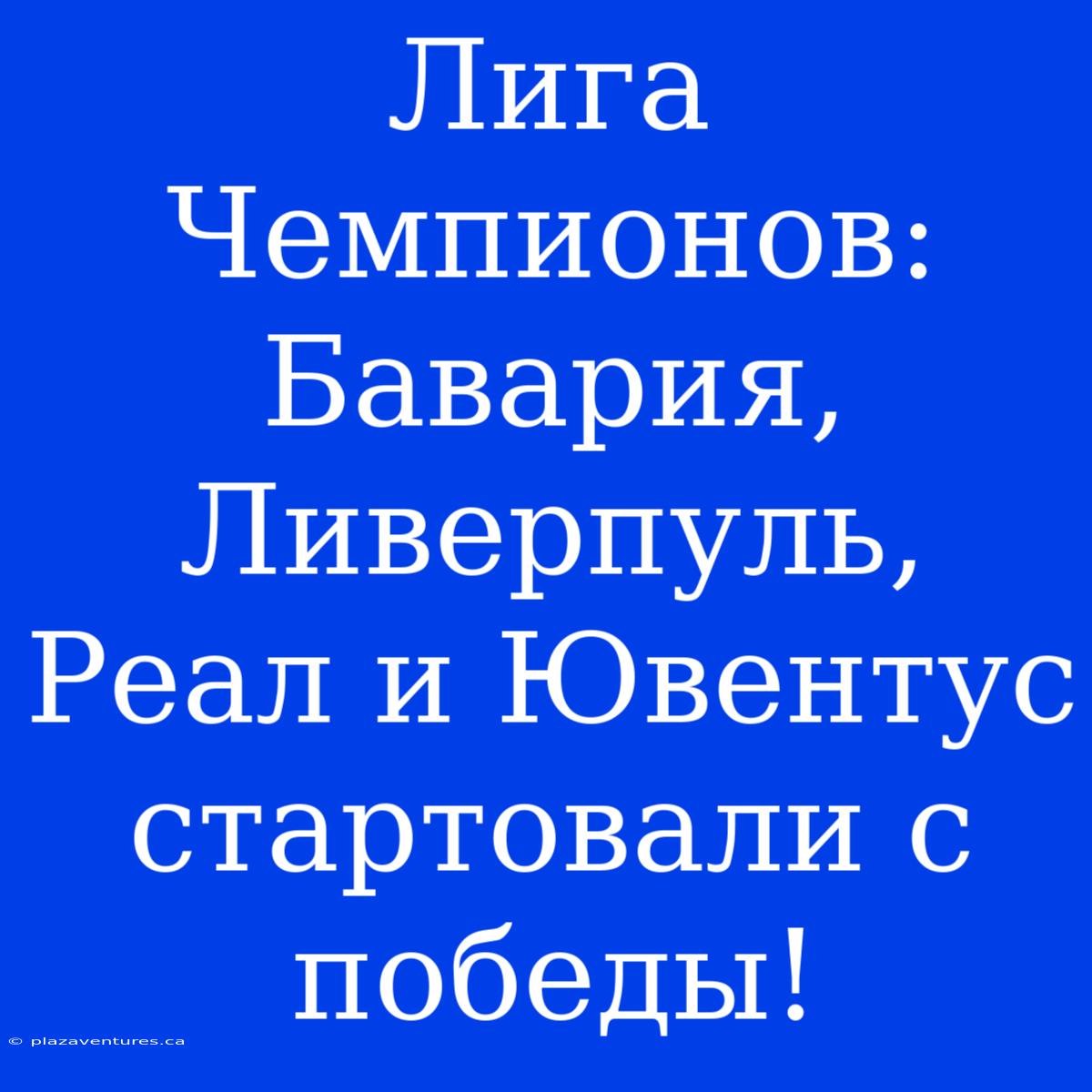 Лига Чемпионов: Бавария, Ливерпуль, Реал И Ювентус Стартовали С Победы!