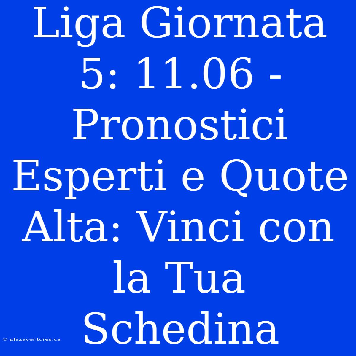 Liga Giornata 5: 11.06 - Pronostici Esperti E Quote Alta: Vinci Con La Tua Schedina