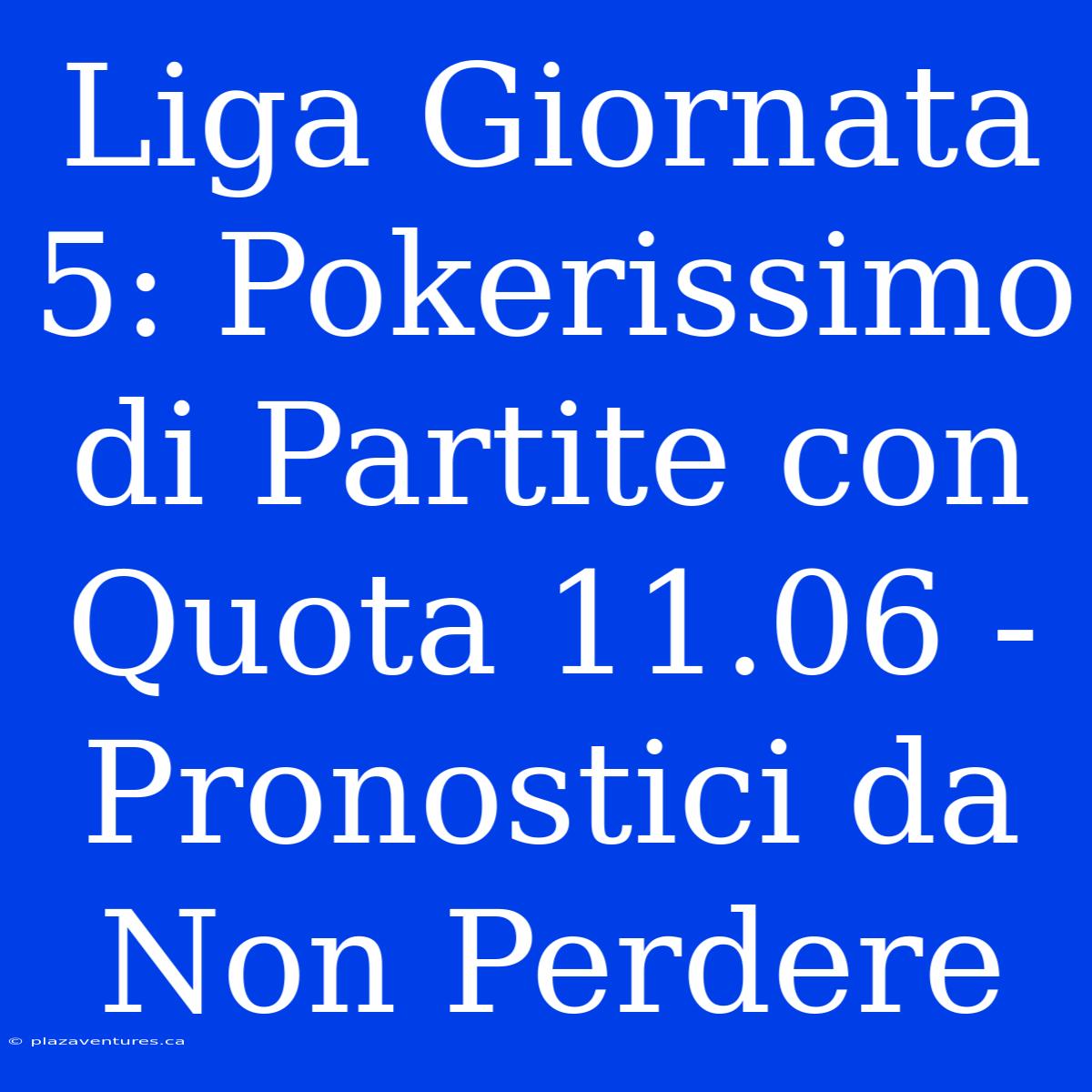 Liga Giornata 5: Pokerissimo Di Partite Con Quota 11.06 - Pronostici Da Non Perdere