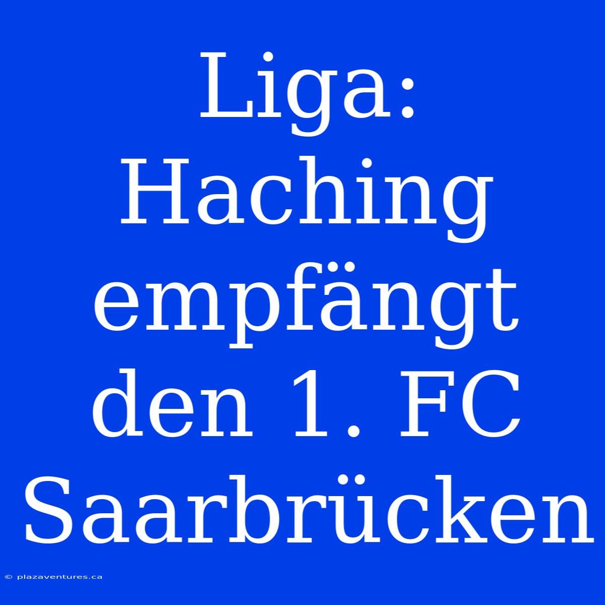 Liga: Haching Empfängt Den 1. FC Saarbrücken