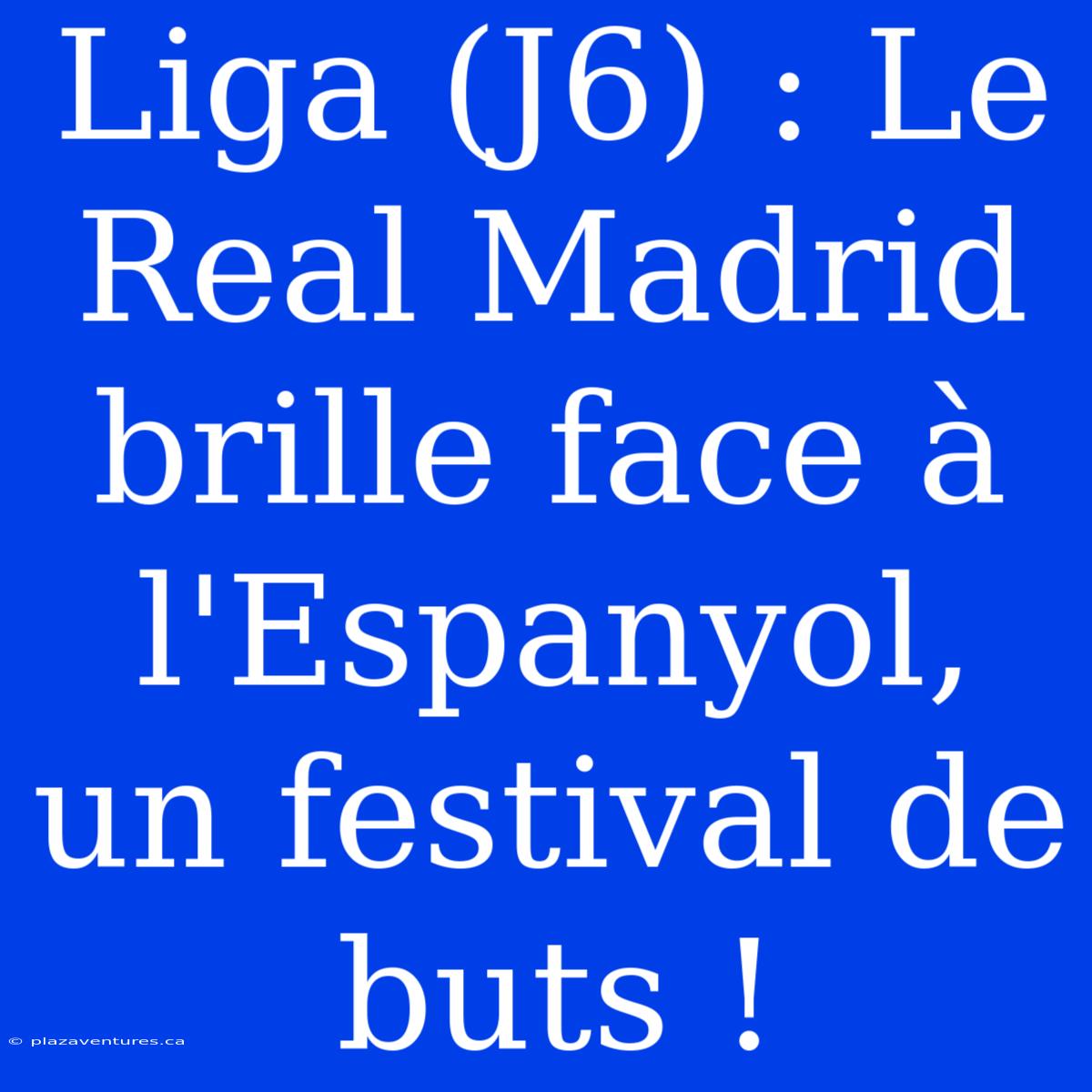 Liga (J6) : Le Real Madrid Brille Face À L'Espanyol, Un Festival De Buts !