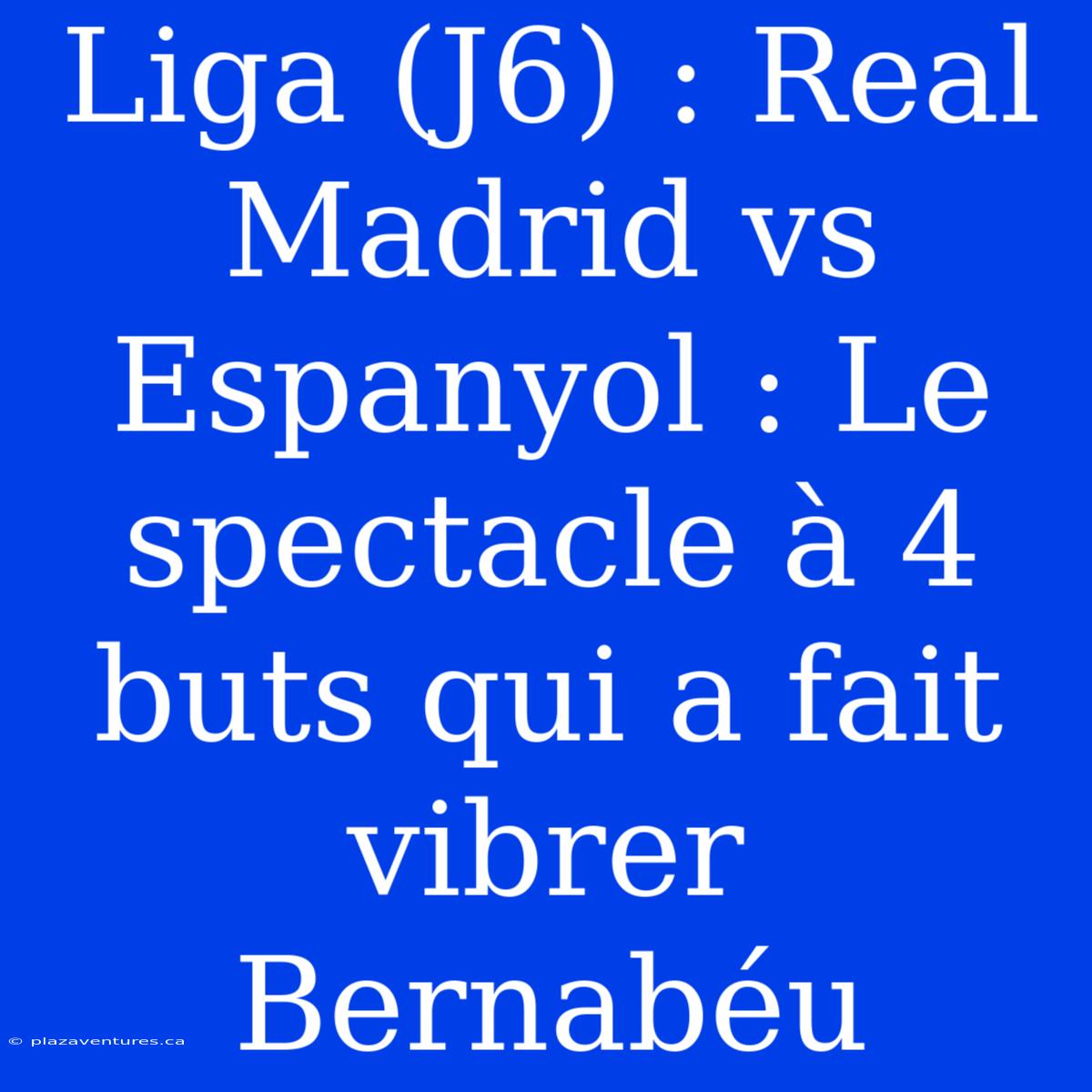 Liga (J6) : Real Madrid Vs Espanyol : Le Spectacle À 4 Buts Qui A Fait Vibrer Bernabéu