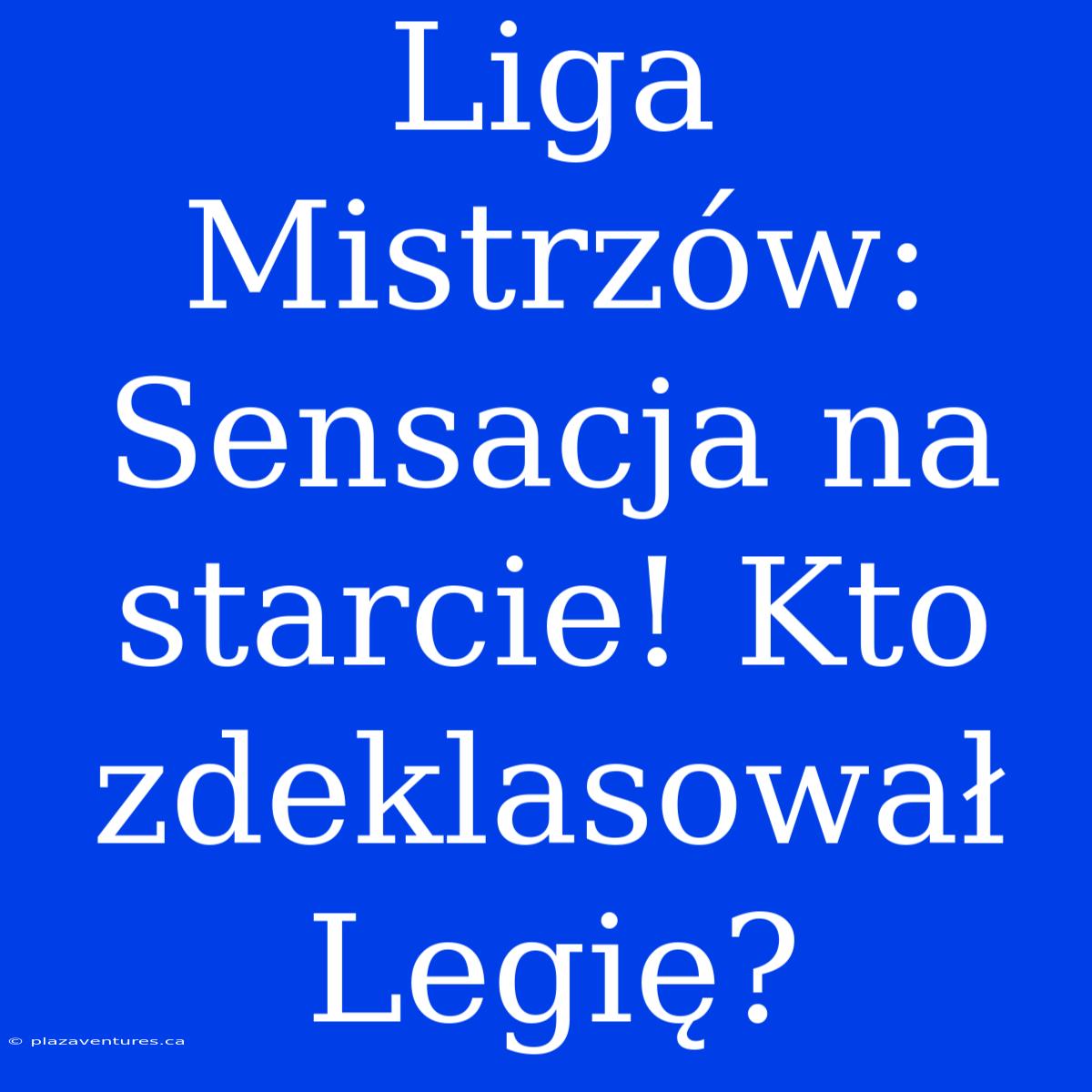 Liga Mistrzów: Sensacja Na Starcie! Kto Zdeklasował Legię?