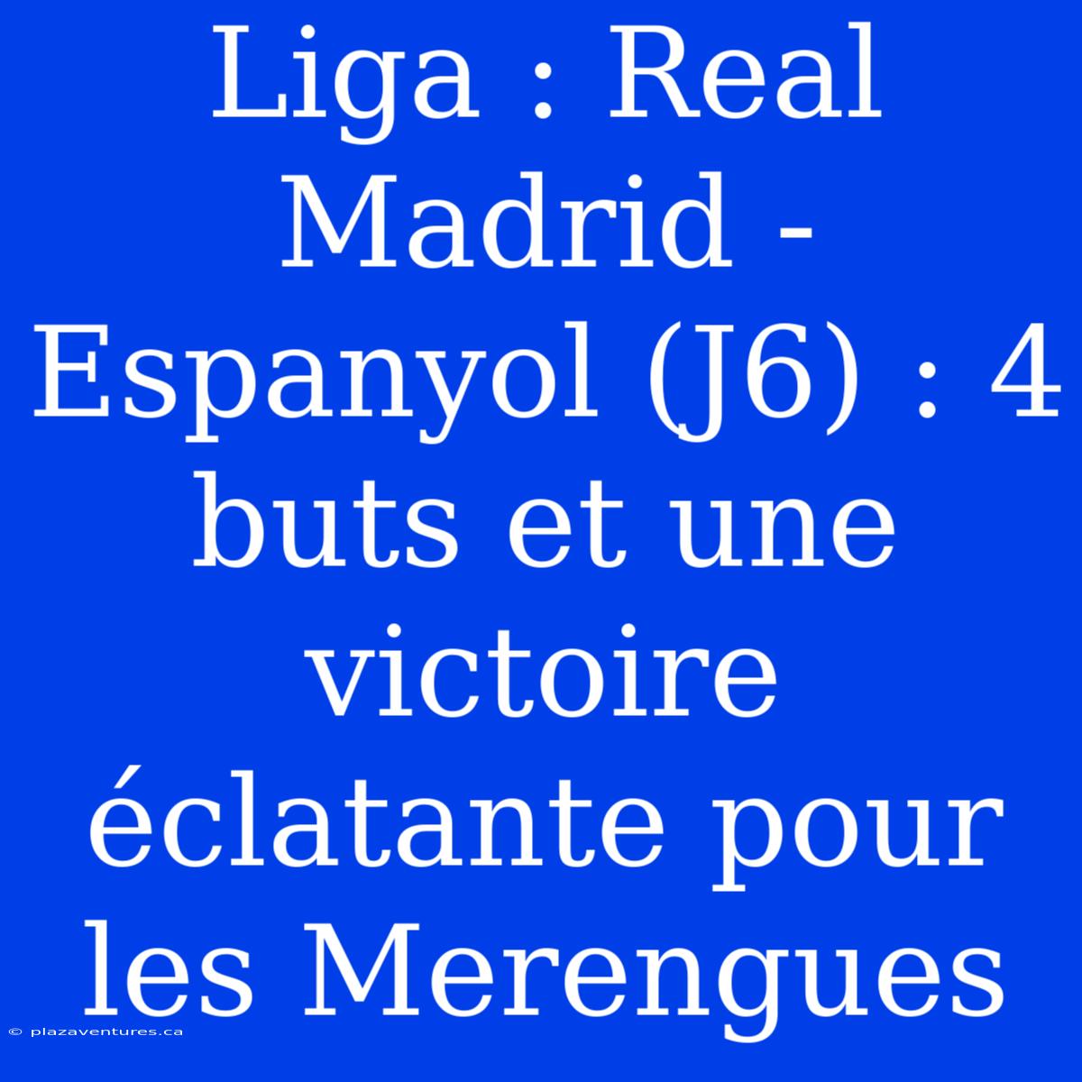 Liga : Real Madrid - Espanyol (J6) : 4 Buts Et Une Victoire Éclatante Pour Les Merengues